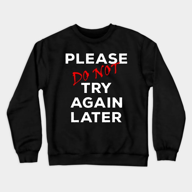 Please Do NOT Try Again Later Crewneck Sweatshirt by Best gifts for introverts